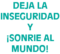 DEJA LA INSEGURIDAD Y ¡SONRIE AL MUNDO!